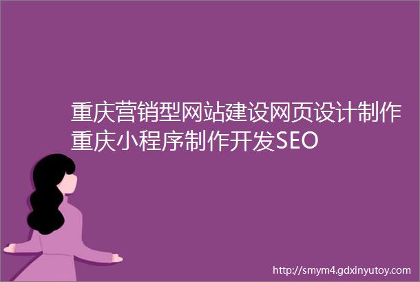 重庆营销型网站建设网页设计制作重庆小程序制作开发SEO